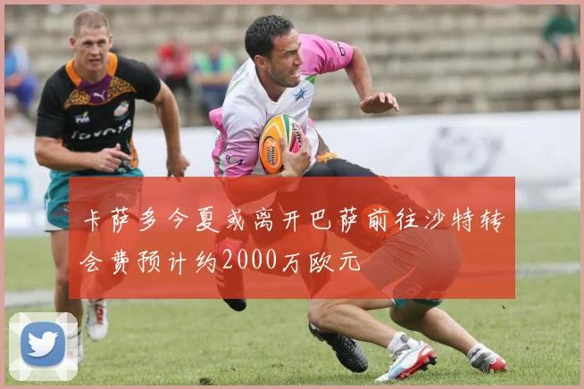 卡萨多今夏或离开巴萨前往沙特转会费预计约2000万欧元