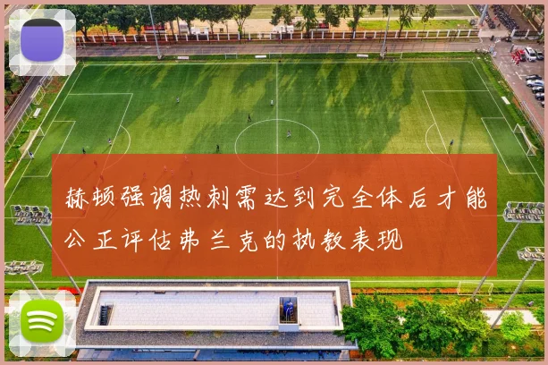 赫顿强调热刺需达到完全体后才能公正评估弗兰克的执教表现